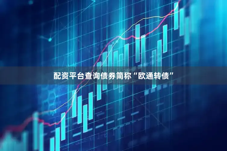 配资平台查询债券简称“欧通转债”