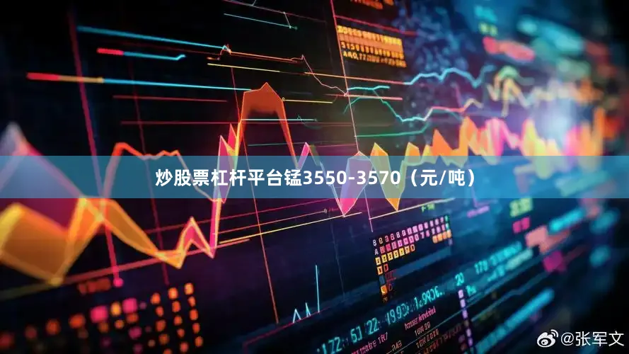 炒股票杠杆平台锰3550-3570（元/吨）